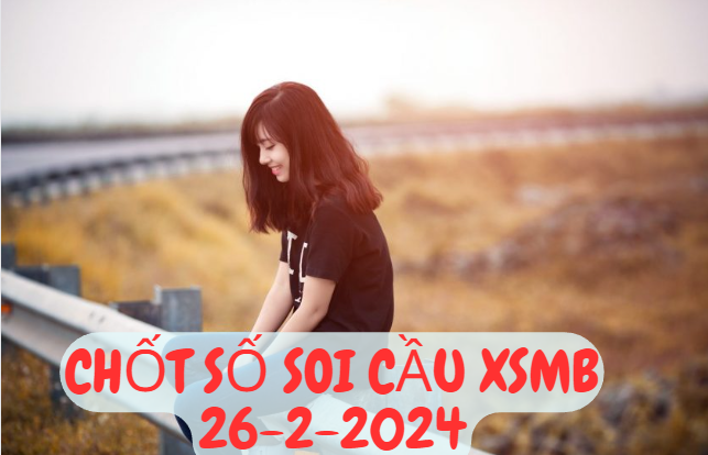  Soi Cầu XSMB 26-2-2024 | Dự Đoán Kết Quả Xổ Số Miền Bắc